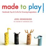Made to Play!: Handmade Toys and Crafts for Growing Imaginations Kindle Edition